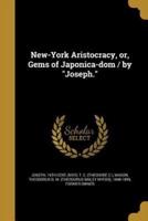 New-York Aristocracy, or, Gems of Japonica-Dom / By Joseph.