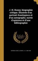 J.-H. Rosny, Biographie Critique. Illustrée D'un Portrait-Frontispiece Et D'un Autographe, Suivie D'opinions Et D'une Bibliographie