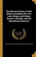 The Shorter Poems of John Milton; Including the Two Latin Elegies and Italian Sonnet to Diodati, and the Epitaphium Damonis