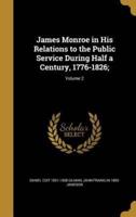 James Monroe in His Relations to the Public Service During Half a Century, 1776-1826;; Volume 2