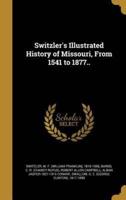 Switzler's Illustrated History of Missouri, From 1541 to 1877..