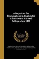 A Report on the Examinations in English for Admission to Harvard College, June 1906