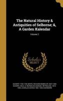 The Natural History & Antiquities of Selborne; &, A Garden Kalendar; Volume 2
