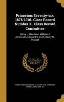 Princeton Seventy-Six, 1876-1916. Class Record Number X. Class Record Committee