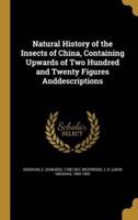 Natural History of the Insects of China, Containing Upwards of Two Hundred and Twenty Figures Anddescriptions