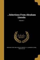 ...Selections From Abraham Lincoln; Volume 1