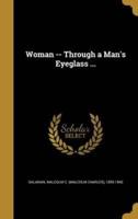 Woman -- Through a Man's Eyeglass ...