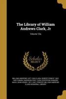 The Library of William Andrews Clark, Jr; Volume 12A