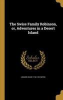 The Swiss Family Robinson, or, Adventures in a Desert Island