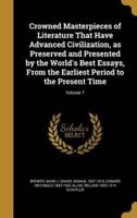 Crowned Masterpieces of Literature That Have Advanced Civilization, as Preserved and Presented by the World's Best Essays, From the Earliest Period to the Present Time; Volume 7