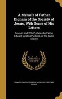 A Memoir of Father Dignam of the Society of Jesus, With Some of His Letters