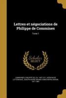 Lettres Et Négociations De Philippe De Commines; Tome 1