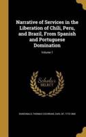 Narrative of Services in the Liberation of Chili, Peru, and Brazil, From Spanish and Portuguese Domination; Volume 1
