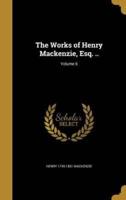 The Works of Henry Mackenzie, Esq. ..; Volume 6