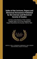 Index of the Lectures, Papers and Historical Documents Published by the Literary and Historical Society of Quebec