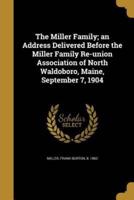 The Miller Family; an Address Delivered Before the Miller Family Re-Union Association of North Waldoboro, Maine, September 7, 1904