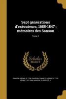 Sept Générations D'exécuteurs, 1688-1847; Mémoires Des Sanson; Tome 1
