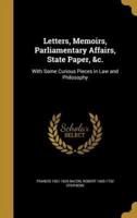 Letters, Memoirs, Parliamentary Affairs, State Paper, &C.