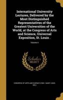 International University Lectures, Delivered by the Most Distinguished Representatives of the Greatest Universities of the World, at the Congress of Arts and Science, Universal Exposition, St. Louis .; Volume 4