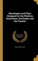 Monologues and Plays Designed for the Platform Entertainer, the Reader and the Teacher