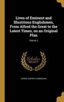 Lives of Eminent and Illustrious Englishmen, From Alfred the Great to the Latest Times, on an Original Plan; Volume 2