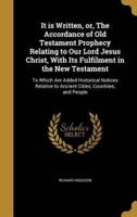 It Is Written, or, The Accordance of Old Testament Prophecy Relating to Our Lord Jesus Christ, With Its Fulfilment in the New Testament