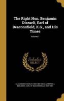 The Right Hon. Benjamin Disraeli, Earl of Beaconsfield, K.G., and His Times; Volume 1