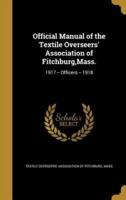 Official Manual of the Textile Overseers' Association of Fitchburg, Mass.