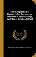 The Inauguration of Marion LeRoy Burton ... As President of Smith College, the Fifth of October, MCMX