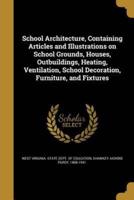 School Architecture, Containing Articles and Illustrations on School Grounds, Houses, Outbuildings, Heating, Ventilation, School Decoration, Furniture, and Fixtures