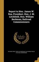 Report to Hon. James W. Rea, President, Hon. J. M. Litchfield, Hon. William Beckman, Railroad Commissioners