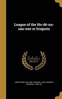 League of the Ho-Dé-No-Sau-Nee or Iroquois