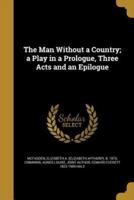 The Man Without a Country; a Play in a Prologue, Three Acts and an Epilogue