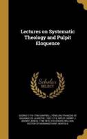 Lectures on Systematic Theology and Pulpit Eloquence