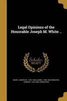 Legal Opinions of the Honorable Joseph M. White ..