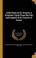 Little Plays of St. Francis; a Dramatic Cycle From the Life and Legend of St. Francis of Assisi