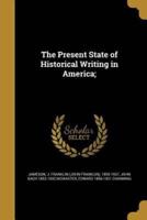The Present State of Historical Writing in America;