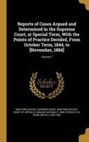 Reports of Cases Argued and Determined in the Supreme Court, at Special Term, With the Points of Practice Decided, From October Term, 1844, to [November, 1884]; Volume 7