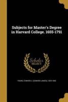Subjects for Master's Degree in Harvard College. 1655-1791