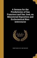 A Sermon for the Presbyteries of San Francisco and San José, on Ministerial Deposition and Ecclesiastical Non-Intercourse