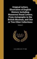 Original Letters, Illustrative of English History; Including Numerous Royal Letters; From Autographs in the British Museum, and One or Two Other Collections; Volume 4