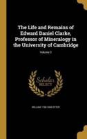 The Life and Remains of Edward Daniel Clarke, Professor of Mineralogy in the University of Cambridge; Volume 2
