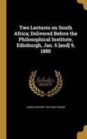 Two Lectures on South Africa; Delivered Before the Philosophical Institute, Edinburgh, Jan. 6 [And] 9, 1880