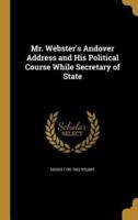 Mr. Webster's Andover Address and His Political Course While Secretary of State
