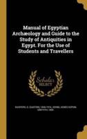 Manual of Egyptian Archæology and Guide to the Study of Antiquities in Egypt. For the Use of Students and Travellers