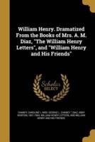 William Henry. Dramatized From the Books of Mrs. A. M. Diaz, "The William Henry Letters", and "William Henry and His Friends"