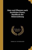 Säen Und Pflanzen Nach Forstlicher Praxis. Handbuch Der Holzerziehung
