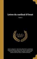 Letres Du Cardinal d'Ossat; Tome 3