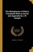 The Metaphysics of Ethics. Translated With an Introd. And Appendix by J.W. Semple