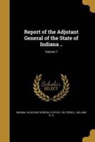 Report of the Adjutant General of the State of Indiana ..; Volume 7